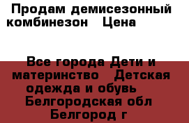 Продам демисезонный комбинезон › Цена ­ 2 000 - Все города Дети и материнство » Детская одежда и обувь   . Белгородская обл.,Белгород г.